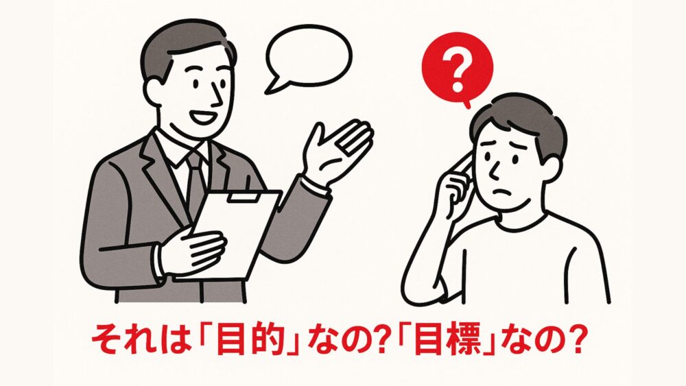 上司も説明できない『目的』と『目標』の違いと本質的な意味