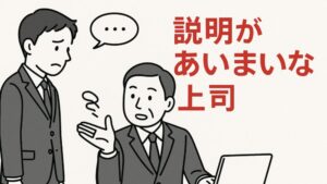 【残念な上司は指示が曖昧】説明不足な上司を動かす「質問力」の使い方