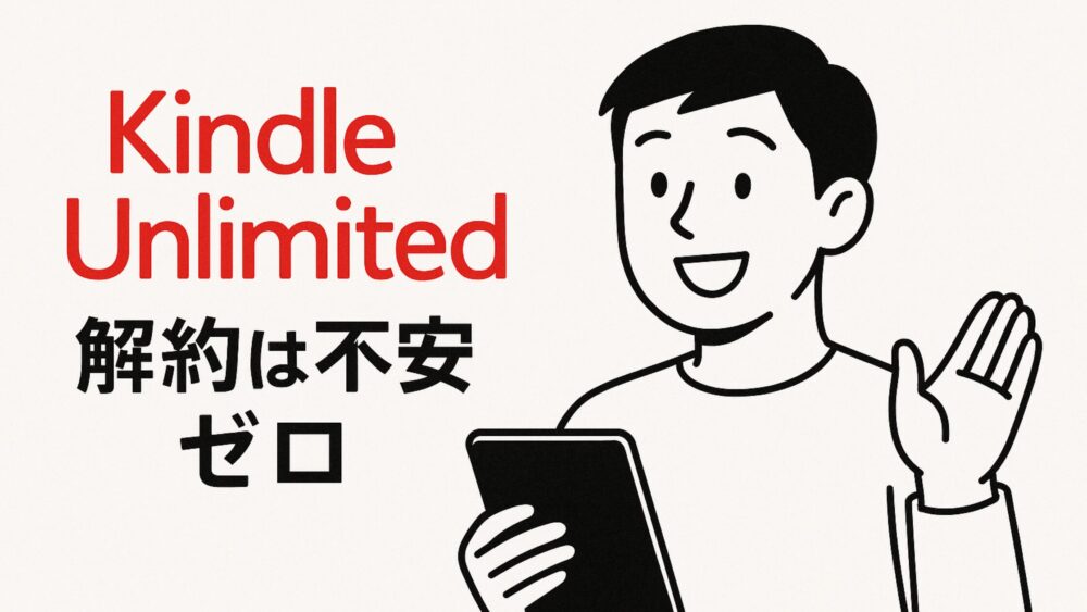 Kindle Unlimitedの解約は不安ゼロ|安心してやめるための完全マニュアル